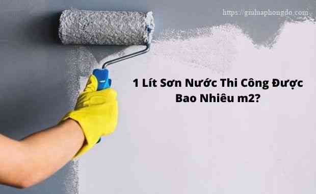 Câu hỏi: “1 lít sơn nước thi công được bao nhiêu m2?”