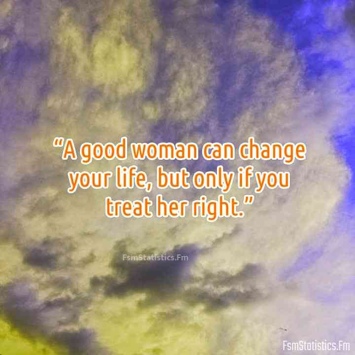 be careful how you treat a good woman quotes