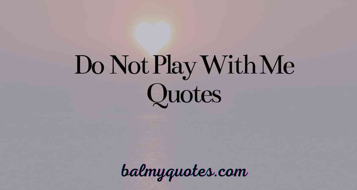 don't play with me quotes