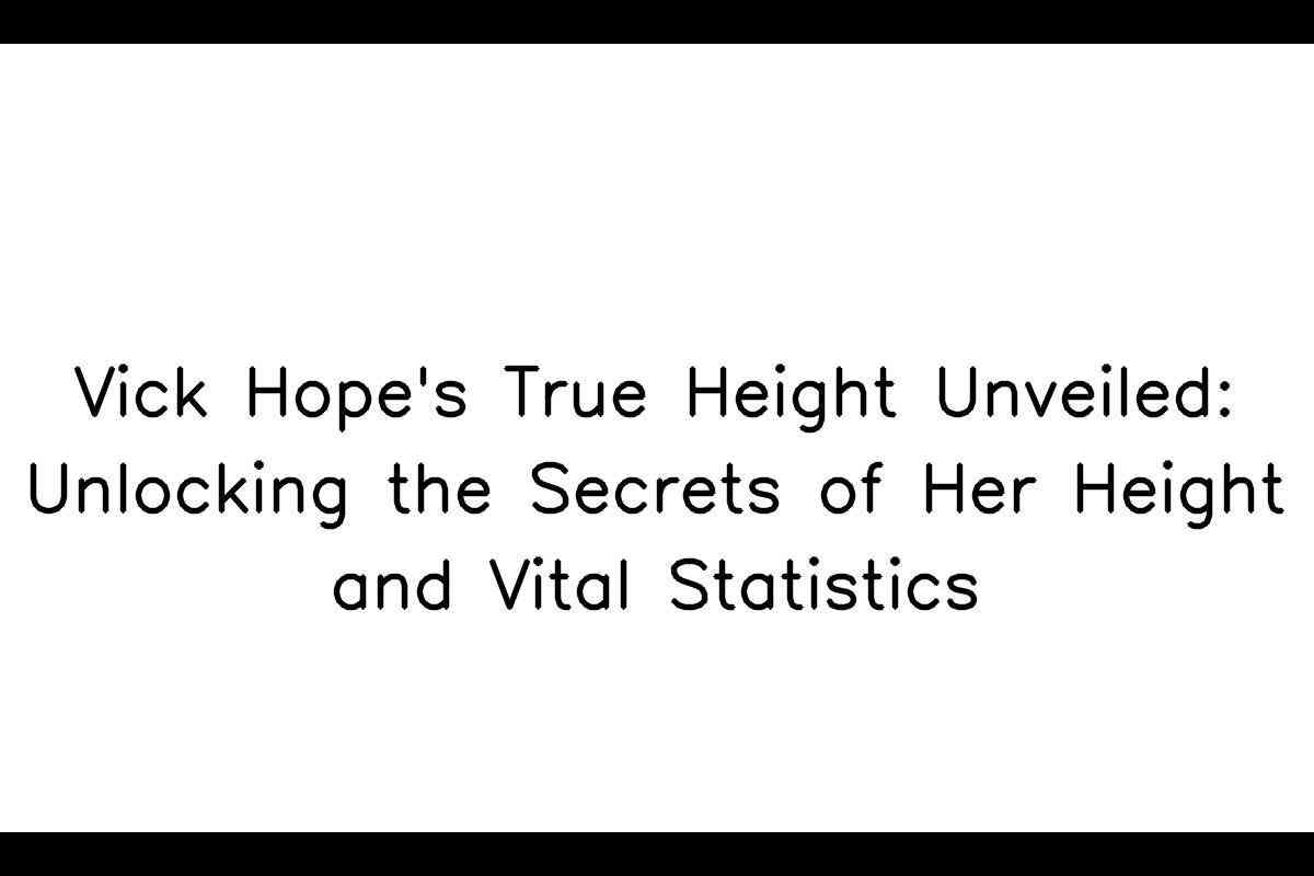 Decoding Vick Hope’s Height and Vital Statistics