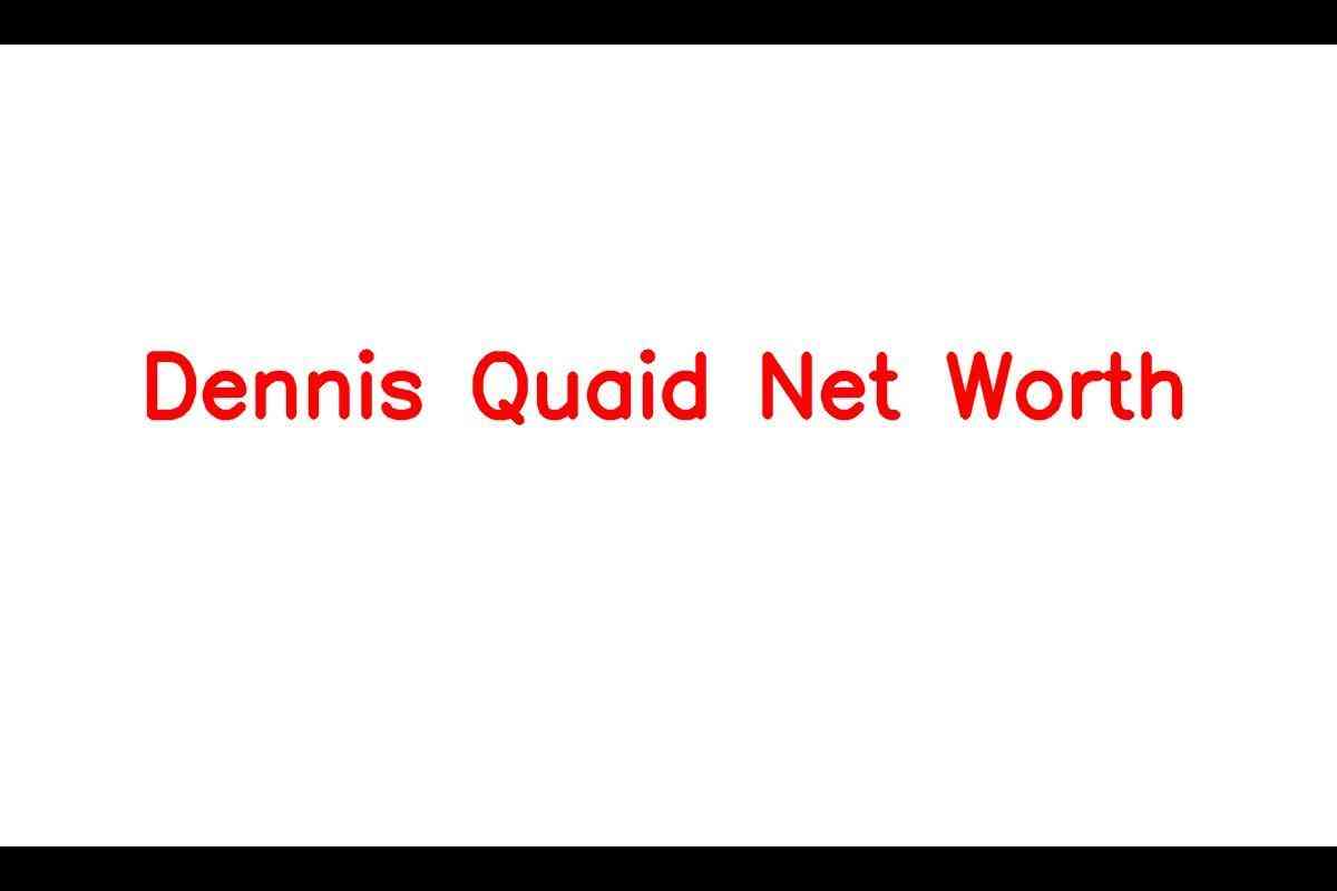 Dennis Quaid: A Talented Actor with a Wealthy Net Worth